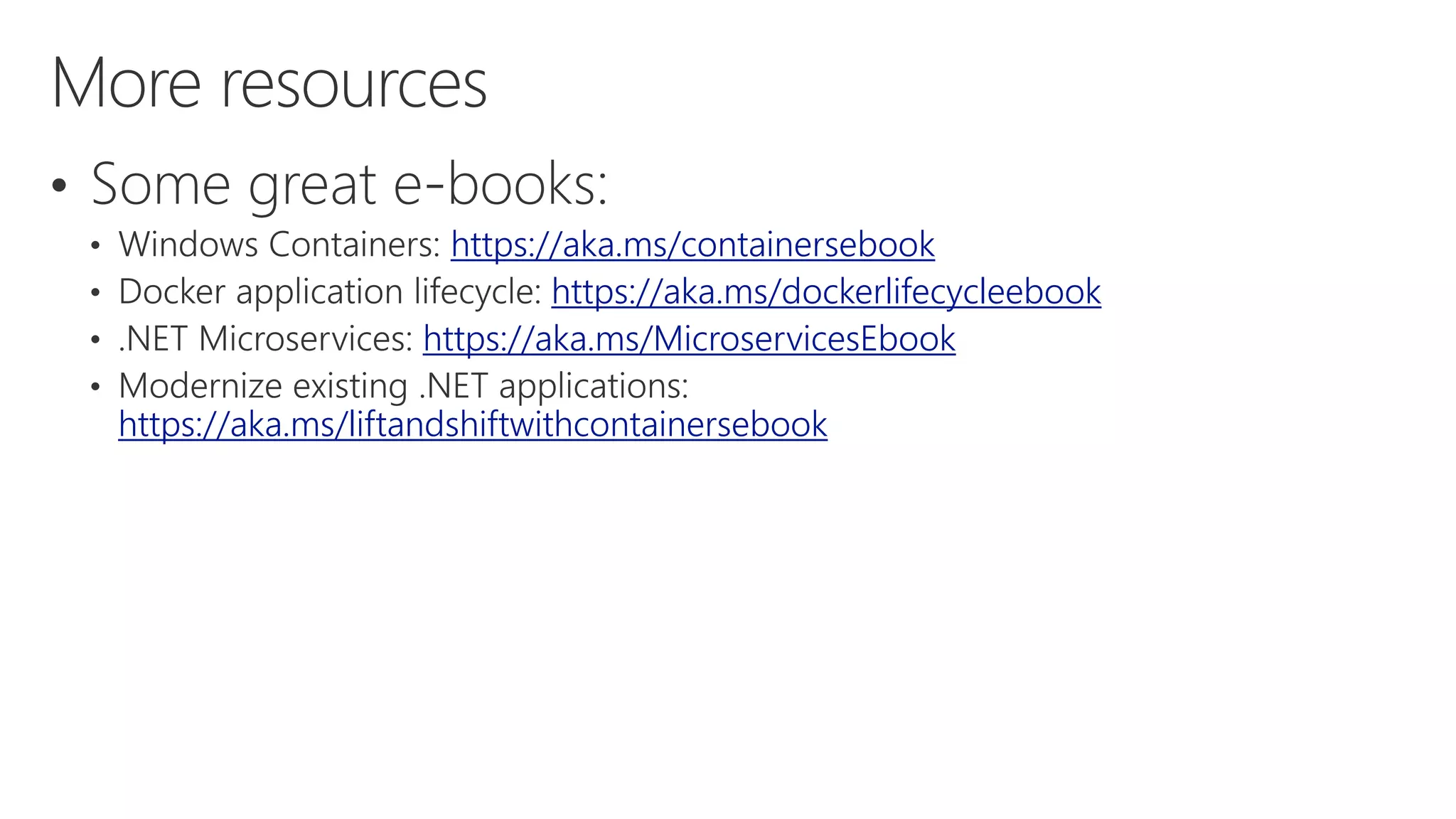 https://aka.ms/containersebook
https://aka.ms/dockerlifecycleebook
https://aka.ms/MicroservicesEbook
https://aka.ms/liftandshiftwithcontainersebook
 