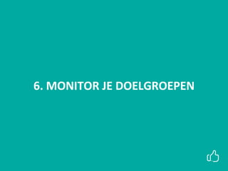 6. MONITOR JE DOELGROEPEN
 
