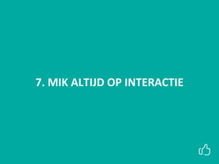 7. MIK ALTIJD OP INTERACTIE
 
