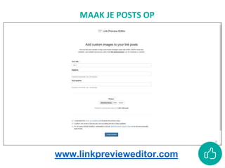 MAAK JE POSTS OP
www.linkprevieweditor.com
 