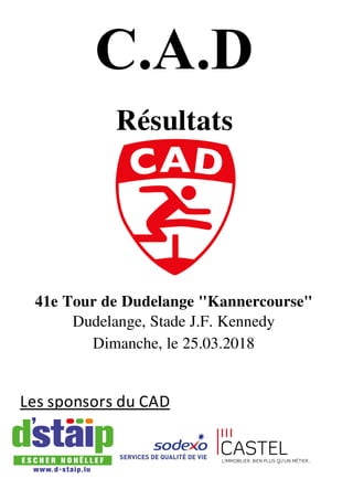 Résultats
41e Tour de Dudelange "Kannercourse"
Dudelange, Stade J.F. Kennedy
Dimanche, le 25.03.2018
Les sponsors du CAD
 