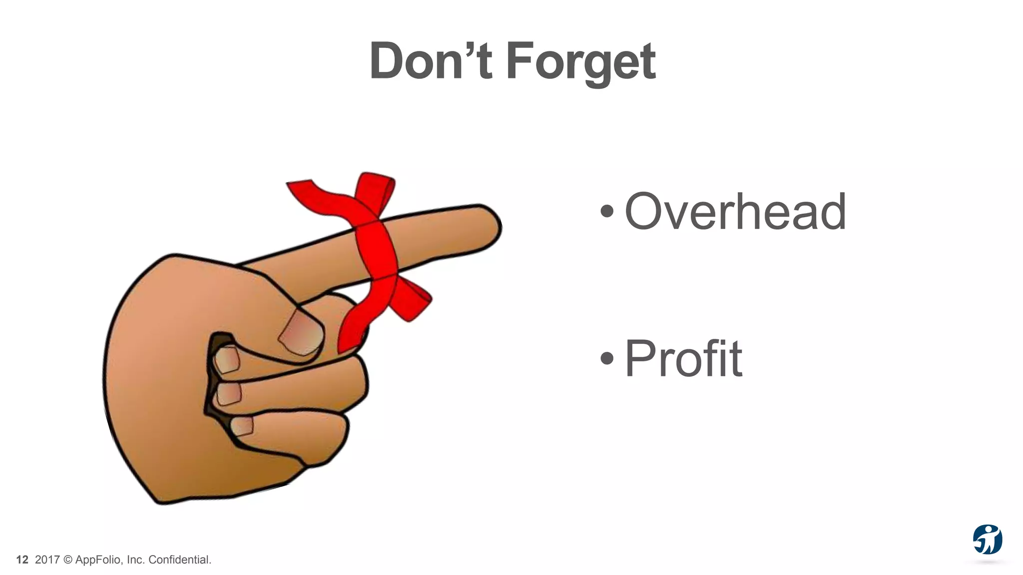 12 2017 © AppFolio, Inc. Confidential.
Don’t Forget
•Overhead
•Profit
 