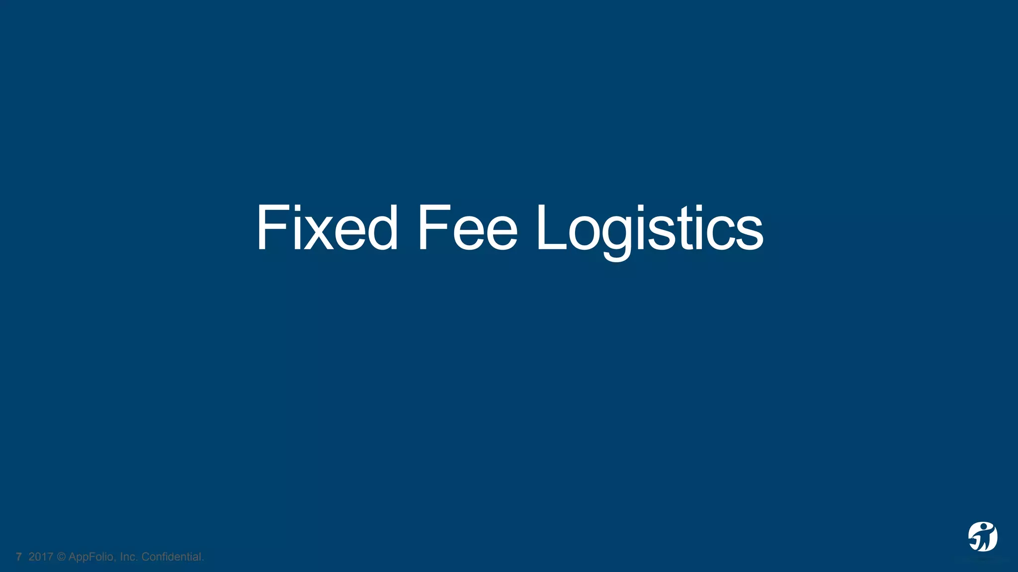 7 2017 © AppFolio, Inc. Confidential.
Fixed Fee Logistics
 
