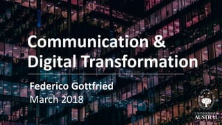 Communication &
Digital Transformation
Federico Gottfried
March 2018
 