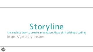 Storyline
the easiest way to create an Amazon Alexa skill without coding
https://getstoryline.com
 