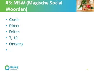 #3: MSW (Magische Social
Woorden)
• Gratis
• Direct
• Feiten
• 7, 10..
• Ontvang
• …
29
 