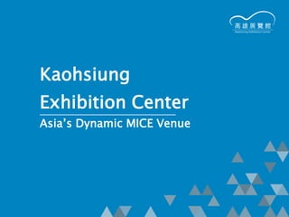 0
Kaohsiung
Exhibition Center
Asia’s Dynamic MICE Venue
 
