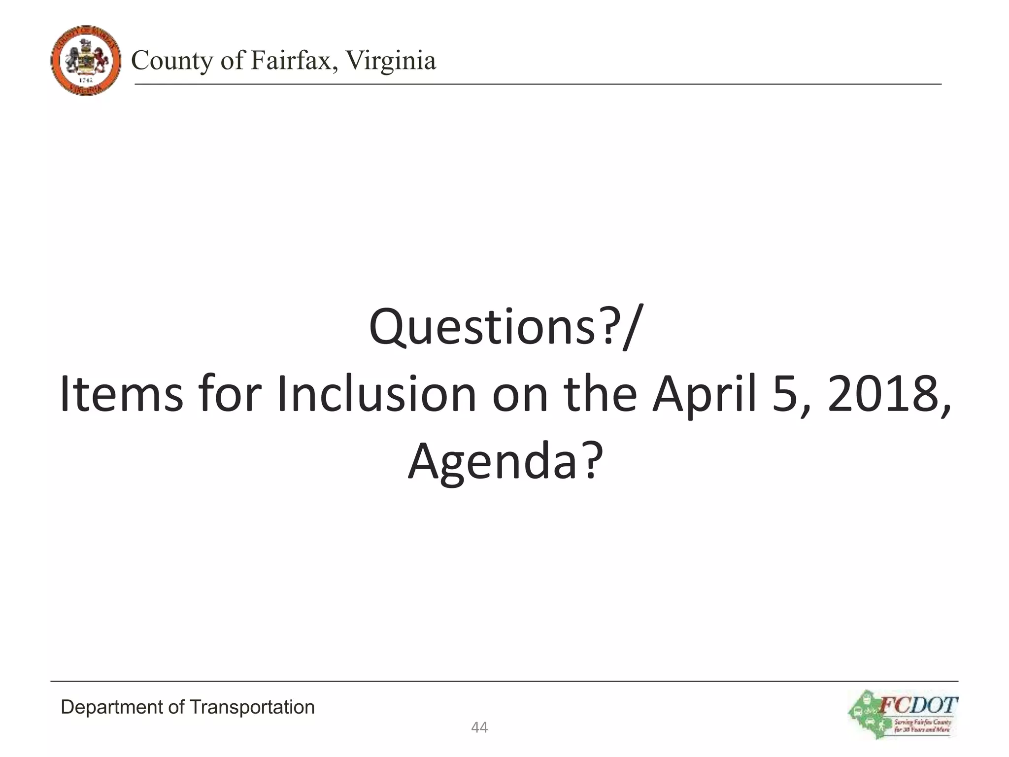 County of Fairfax, Virginia
Department of Transportation
Questions?/
Items for Inclusion on the April 5, 2018,
Agenda?
44
 