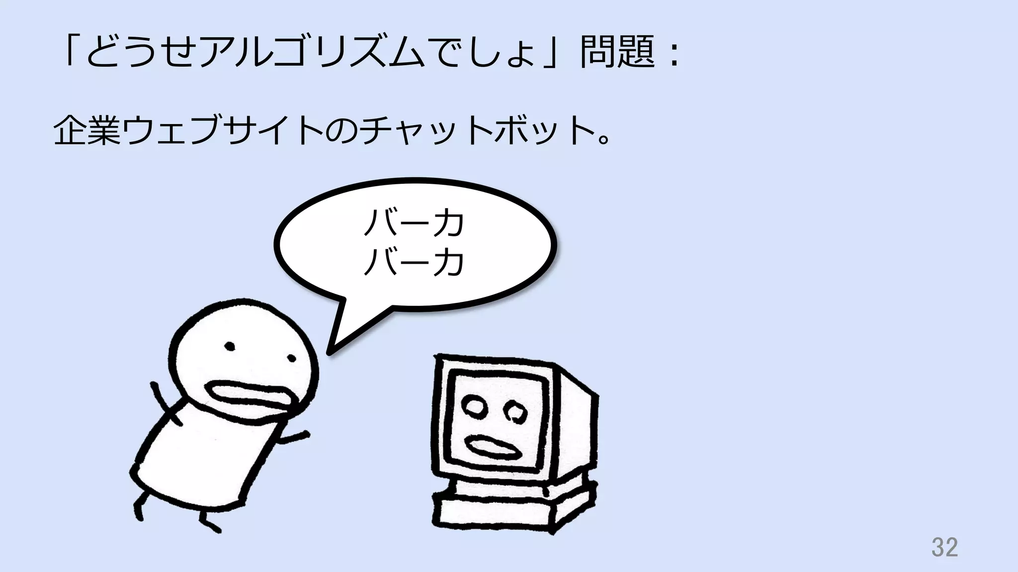 32	
「どうせアルゴリズムでしょ」問題：
バーカ
バーカ
企業ウェブサイトのチャットボット。
 