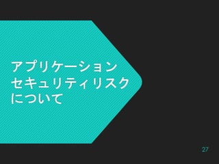 アプリケーション
セキュリティリスク
について
27
 