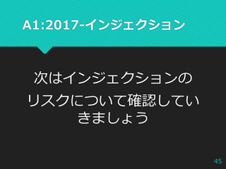 A1:2017-インジェクション
次はインジェクションの
リスクについて確認してい
きましょう
45
 