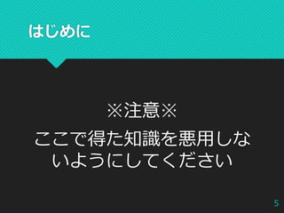 はじめに
※注意※
ここで得た知識を悪用しな
いようにしてください
5
 