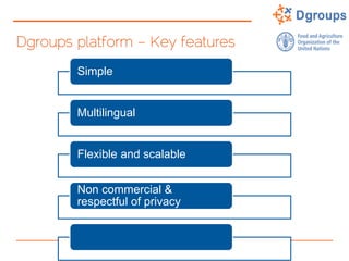 Dgroups platform – Key features
Simple
Multilingual
Flexible and scalable
Non commercial &
respectful of privacy
 