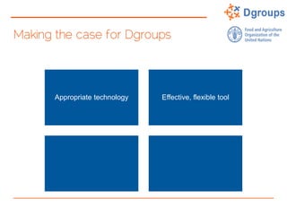 Making the case for Dgroups
Appropriate technology Effective, flexible tool
 