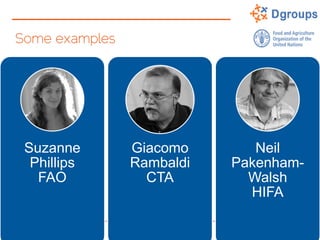 Some examples
Suzanne
Phillips
FAO
Giacomo
Rambaldi
CTA
Neil
Pakenham-
Walsh
HIFA
 