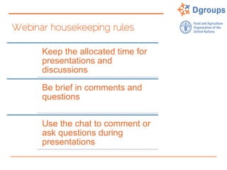 Webinar housekeeping rules
Keep the allocated time for
presentations and
discussions
Be brief in comments and
questions
Use the chat to comment or
ask questions during
presentations
 
