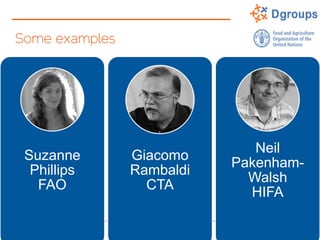 Some examples
Suzanne
Phillips
FAO
Giacomo
Rambaldi
CTA
Neil
Pakenham-
Walsh
HIFA
 