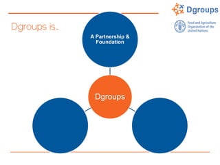 Dgroups is…
Dgroups
A Partnership &
Foundation
 