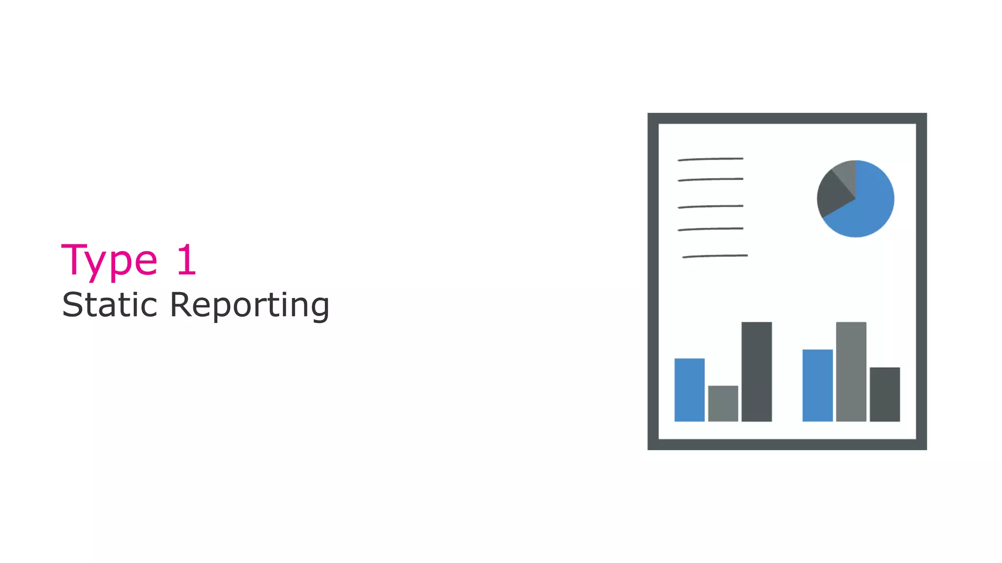 Type 1
Static Reporting
 