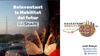 Reinventant
la Mobilitat
del futur
Judit Batayé
#MobilityInnovation
#SocialInnovation
@linkedmob
 