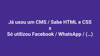 Já usou um CMS / Sabe HTML e CSS
x
Só utilizou Facebook / WhatsApp / (…)
 