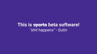 This is sparta beta software!
"shit happens" - Gutin
 