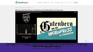 https://wordpress.tv/2017/12/10/morten-rand-hendriksen-gutenberg-and-t
he-wordpress-of-tomorrow/
 