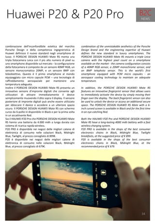 34
combination of the unmistakable aesthetics of the Porsche
Design brand and the engineering expertise of Huawei
defines the new standard in luxury smartphones. The
PORSCHE DESIGN HUAWEI Mate RS mounts a triple Leica
camera with the highest pixel count on a smartphone
available on the market - the camera configuration consists
of a 40MP RGB sensor, a 20MP monochrome sensor, and
an 8MP telephoto sensor. This is the world's first
smartphone equipped with PCM micro capsules - an
aerospace cooling technology to maintain an adequate
temperature.
In addition, the PORSCHE DESIGN HUAWEI Mate RS
features an innovative fingerprint sensor that allows users
to immediately activate the device by simply moving their
finger over the display. The back fingerprint sensor can also
be used to unlock the device or access an additional secure
space. The PORSCHE DESIGN HUAWEI RS Mate with a 6-
inch curved screen is available in Black and for the first time
in an eye-catching Red.
Both the HAUWEI P20 Pro and PORSCHE DESIGN HUAWEI
Mate RS have a long-lasting 4000 mAh battery with a fast
wireless charging system.
P20 PRO is available in the shops of the best consumer
electronics chains in Black, Midnight Blue, Twilight
breakfasts, at the suggested price of € 899.
P20 is available in the shops of the best consumer
electronics chains in Black, Midnight Blue, at the
recommended price of € 679.
Huawei P20 & P20 Pro
combinazione dell'inconfondibile estetica del marchio
Porsche Design e della competenza ingegneristica di
Huawei definisce il nuovo standard negli smartphone di
lusso. Il PORSCHE DESIGN HUAWEI Mate RS monta una
tripla fotocamera Leica con il più alto numero di pixel su
uno smartphone disponibile sul mercato - la configurazione
della fotocamera è composto da un sensore 40MP RGB, un
sensore monocromatico 20MP, e un sensore 8MP con
teleobiettivo. Questo è il primo smartphone al mondo
equipaggiato con micro capsule PCM – una tecnologia di
raffreddamento aerospaziale per mantenere una
temperatura adeguata.
Inoltre il PORSCHE DESIGN HUAWEI Mate RS presenta un
innovativo sensore d’impronte digitali che consente agli
utilizzatori di attivare immediatamente il device
semplicemente muovendo il dito sopra il display. Il sensore
posteriore di impronte digitali può anche essere utilizzato
per sbloccare il device o accedere a un ulteriore spazio
sicuro. Il PORSCHE DESIGN HUAWEI Mate RS con schermo
curvo da 6-pollici è disponibile in Black e per la prima volta
in un accattivante Red.
Sia il HAUWEI P20 Pro che PORSCHE DESIGN HUAWEI Mate
RS hanno una batteria da 4.000 mAh a lunga durata con
sistema di ricarica rapida wireless.
P20 PRO è disponibile nei negozi delle migliori catene di
elettronica di consumo nelle colazioni Black, Midnight
Blue, Twilight, al prezzo consigliato di 899€.
P20 è disponibile nei negozi delle migliori catene di
elettronica di consumo nelle colazioni Black, Midnight
Blue, al prezzo consigliato di 679€.
B2C
NEWS
 