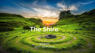The Shire
Sprint #7
22.03 - 03.04.2018
 