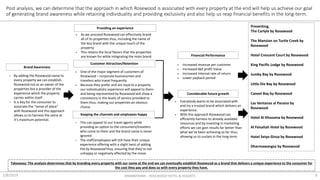 2/8/2019 MKM805MMS - ROSEWOOD HOTEL & RESORTS 8
Post analysis, we can determine that the approach in which Rosewood is associated with every property at the end will help us achieve our goal
of generating brand awareness while retaining individuality and providing exclusivity and also help us reap financial benefits in the long-term.
• By adding the Rosewood name to
every property we can establish
Rosewood not as an owner of the
properties but a provider of the
experience which the property
carries within itself.
• It is key for the consumer to
associate the “sense of place”
with Rosewood and this approach
allows us to harness the same at
it’s maximum potential.
• As we proceed Rosewood can effectively brand
all of its properties thus, including the name of
the key brand with the unique touch of the
property
• This retains the local flavors that the properties
are known for while integrating the main brand
• This can appeal to our travel agents while
providing an option to the consumers/travelers
who come to them and the brand name is never
ignored
• The staff/employees will still have their unique
experience offering with a slight twist of adding
the by Rosewood thus, ensuring that they’re not
unhappy or negatively affected by the move.
• One of the major segment of customers of
Rosewood – corporate businessmen and
travelers who travel frequently.
• Because they prefer and are loyal to a property
our individualistic experience will appeal to them
and being represented by Rosewood will show a
consistency in the levels of service provided to
them thus, making our properties an obvious
choice.
• Everybody wants to be associated with
and try a trusted brand which delivers an
experience.
• With this approach Rosewood can
efficiently harness its already available
resources and by investing in marketing
efforts we can gain results far better than
what we’ve been achieving so far thus,
allowing us to sustain in the long-term.
• Increased revenue per customer
• Increased Net profit Value
• Increased Internal rate of return
• Lower payback period
Presenting,
The Carlyle by Rosewood
The Mansion on Turtle Creek by
Rosewood
Hotel Crescent Court by Rosewood
King Pacific Lodge by Rosewood
Jumby Bay by Rosewood
Little Dix Bay by Rosewood
Caneel Bay by Rosewood
Las Ventanas al Paraiso by
Rosewood
Hotel Al Khozama by Rosewood
Al Faisaliah Hotel by Rosewood
Hotel Seiyo Ginza by Rosewood
Dharmawangsa by Rosewood
Brand Awareness
Providing an experience
Customer Attraction/Retention
Keeping the channels and employees happy
Considerable future growth
Financial Performance
Takeaway: The analysis determines that by branding every property with our name at the end we can eventually establish Rosewood as a brand that delivers a unique experience to the consumer for
the cost they pay and does so with every property they have.
 
