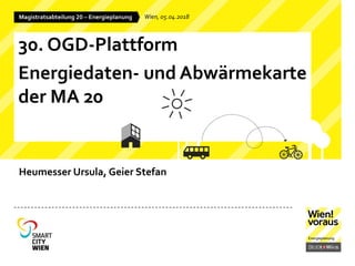 Heumesser Ursula, Geier Stefan
Wien, 05.04.2018
30. OGD-Plattform
Energiedaten- und Abwärmekarte
der MA 20
 