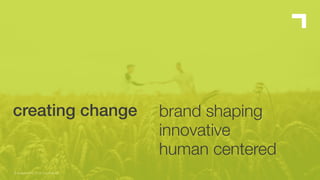 1© designaffairs 2018 | confidential
creating change brand shaping
innovative
human centered
 