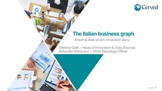 The Italian business graph
A tech & data driven innovation story
aprile ’18
Stefano Gatti – Head of Innovation & Data Sources
Antonello Mantuano – Chief Tecnology Officer
 
