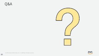 © 2018, Amazon Web Services, Inc. or its Affiliates. All rights reserved.
Q&A
83
 
