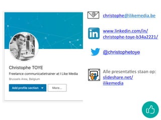 christophe@ilikemedia.be
	
www.linkedin.com/in/
christophe-toye-b34a2221/	
	
@christophetoye
	
Alle	presentaCes	staan	op:	
slideshare.net/
ilikemedia
 
