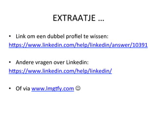 EXTRAATJE	…		
•  Link	om	een	dubbel	proﬁel	te	wissen:		
hZps://www.linkedin.com/help/linkedin/answer/10391	
	
•  Andere	vragen	over	Linkedin:	
hZps://www.linkedin.com/help/linkedin/		
	
•  Of	via	www.lmgpy.com	J		
 