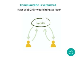 Naar	Web	2.0:	tweerichCngsverkeer
Communica)e	is	veranderd
 