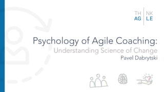 Psychology of Agile Coaching:
Understanding Science of Change
Pavel Dabrytski
 