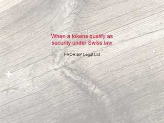When a tokens qualify as
security under Swiss law
FRORIEP Legal Ltd
 