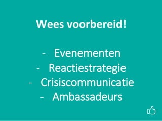 xxWees voorbereid!
- Evenementen
- Reactiestrategie
- Crisiscommunicatie
- Ambassadeurs
 