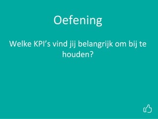 xx
Oefening
Welke KPI’s vind jij belangrijk om bij te
houden?
 