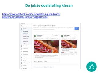 De juiste doelstelling kiezen
https://www.facebook.com/business/ads-guide/brand-
awareness/facebook-photo/?toggle0=Link
 