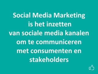 xxSocial Media Marketing
is het inzetten
van sociale media kanalen
om te communiceren
met consumenten en
stakeholders
 