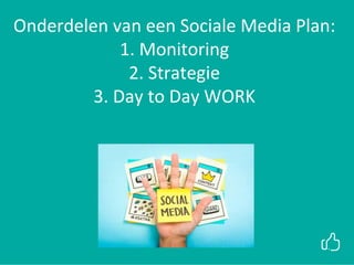 xx
Onderdelen van een Sociale Media Plan:
1. Monitoring
2. Strategie
3. Day to Day WORK
 