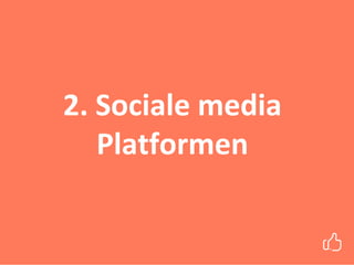 2. Sociale media
Platformen
 