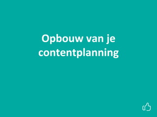 xx
Opbouw van je
contentplanning
 