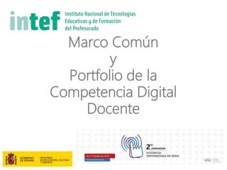 Marco Común
y
Portfolio de la
Competencia Digital
Docente
 