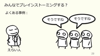 29	
みんなでブレインストーミングする？
よくある事例：
そうですね そうですね
えらい⼈
 