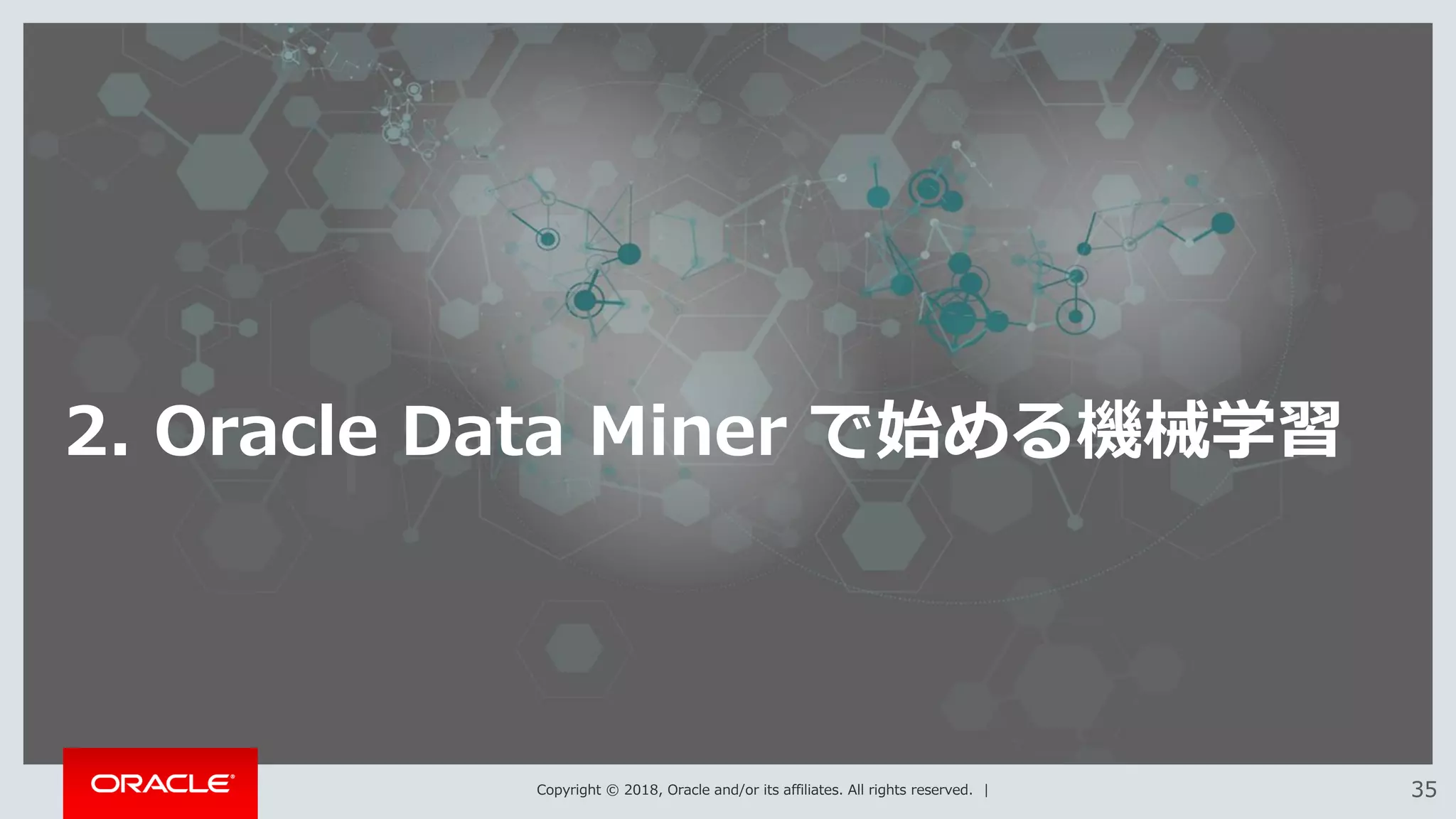 Copyright © 2018, Oracle and/or its affiliates. All rights reserved. | 3535
2. Oracle Data Miner で始める機械学習
 