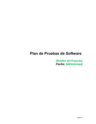 Plan de Pruebas de Software
[Nombre del Proyecto]
Fecha: [dd/mm/aaa]
Página 1
 